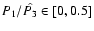 $P_1/\hat{P_3} \in [0,0.5]$