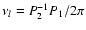 $\nu_l=P_2^{-1}P_1/2\pi$