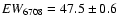 $EW_{6708}=47.5\pm 0.6$