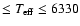 $\leq T_{{\rm eff}} \leq 6330$
