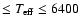 $\leq T_{{\rm eff}} \leq 6400$
