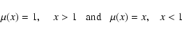 \begin{displaymath}%
\mu(x) = 1,\;\;\;\; x > 1\;\;\; {\rm and}\;\;\; \mu(x) = x,\;\;\; x < 1
\end{displaymath}