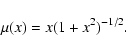 \begin{displaymath}%
\mu(x) = x(1 + x^2)^{-1/2}.
\end{displaymath}