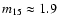 $m_{15}\approx 1.9$