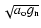 $\sqrt{a_{\rm o}g_{\rm n}}$