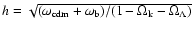 $h=\sqrt{(\omega_{{\rm cdm}}+\omega_{{\rm b}})/(1-\Omega_{{\rm k}}-\Omega_\Lambda)}$