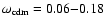 $\omega_{{\rm cdm}}=0.06{-}0.18$
