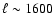 $\ell\sim 1600$