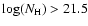 $\log(N_{\rm H}) > 21.5$