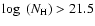 $\log~(N_{\rm H})>21.5$