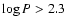 $\log P > 2.3$