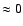 $\approx 0$