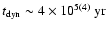 $t_{\rm dyn}\sim4\times10^{5(4)}~{\rm yr}$