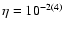 $\eta=10^{-2(4)}$