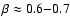 $\beta \approx 0.6 {-} 0.7$