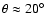$\theta \approx 20^\circ$