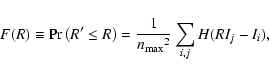 \begin{displaymath}F(R)\equiv{\rm Pr}\left({R'\le R}\right)
= {1\over{{n_{\rm max}}^2}} \sum_{i,j}{
H(RI_j - I_i)} ,
\end{displaymath}