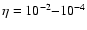 $\eta=10^{-2} {-} 10^{-4}$