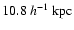 $10.8~h^{-1}~\rm kpc$