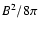 $B^2/8\pi$
