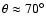 $\theta \approx70^\circ$