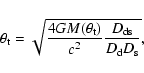 \begin{displaymath}
\theta_{\rm t}=\sqrt{ \frac{4 G M(\theta_{\rm t})}{c^2} \frac{D_{\rm ds}}{D_{\rm d} D_{\rm s}}},
\end{displaymath}
