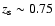 $z_{\rm s} \sim
0.75$