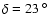 $\delta = 23~\hbox{$^\circ$ }$