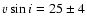 $\ensuremath{v\sin i} =25\pm 4$