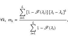 \begin{displaymath}\forall k,\;m_k = {\displaystyle \sum_{i=1}^{L}\left[1-\maths...
...\over \displaystyle \sum_{i=1}^{L} 1-\mathscr{F}(\lambda_i) },
\end{displaymath}
