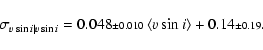 \begin{displaymath}\sigma_{\ensuremath{v\sin i} \vert\ensuremath{v\sin i} } = 0....
...angle\ensuremath{v\sin i}\rangle + 0.14{\scriptstyle\pm 0.19}.
\end{displaymath}