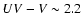 $UV-V\sim 2.2$