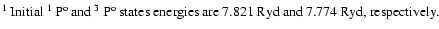$\textstyle \parbox{11cm}{
$^1$\space Initial $^1$ P$^{\rm o}$\space and $^3$ P$^{\rm o}$\space states energies are 7.821 Ryd and 7.774
Ryd, respectively.}$