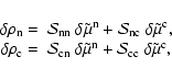 \begin{displaymath}
\begin{array}{r l}
\delta\rho_{\rm n} =& {\cal S}_{{\rm n}...
...S}_{{\rm c}{\rm c}}~ \delta\tilde{\mu}^{\rm c},\\
\end{array}\end{displaymath}