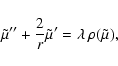 \begin{displaymath}
\tilde{\mu}'' + {2\over r} \tilde{\mu}' = \lambda ~\rho(\tilde{\mu}),
\end{displaymath}