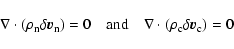 \begin{displaymath}{\nabla}\cdot(\rho_{\rm n}\delta\vec{v}_{\rm n}) = 0\quad {\rm and}\quad
{\nabla}\cdot(\rho_{\rm c}\delta\vec{v}_{\rm c}) = 0
\end{displaymath}