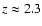 $z\approx 2.3$