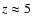 $z \approx 5$