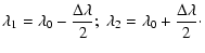 $\displaystyle \lambda_1 = \lambda_{0} - \frac{\Delta\lambda}{2};~ \lambda_2 =
\lambda_{0} + \frac{\Delta\lambda}{2}\cdot$