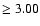 $\geq 3.00$
