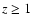 $z\geq 1$