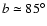 $b \simeq 85^\circ$