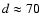 $d\approx 70$