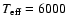 $T_{\rm eff}=6000$