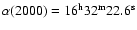$\alpha(2000) = 16^{\rm h}32^{\rm m}22.6^{\rm s}$