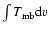 $\int{T}_{\rm mb}{\rm d}v$
