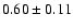 $0.60\pm0.11 $