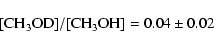 \begin{displaymath}\rm [CH_3OD]/[CH_3OH] = 0.04 \pm 0.02\end{displaymath}