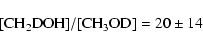 \begin{displaymath}\rm [CH_2DOH]/[CH_3OD] = 20 \pm 14\end{displaymath}