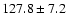 $127.8\pm7.2$